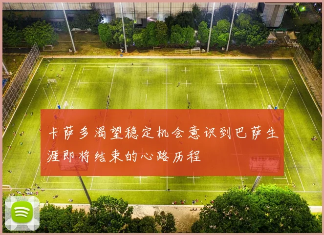 卡萨多渴望稳定机会意识到巴萨生涯即将结束的心路历程
